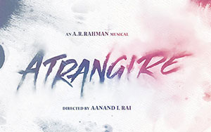 `Atrangi Re`, a Hindi musical romantic drama film  by Aanand L. Rai (Release - August 6, 2021)